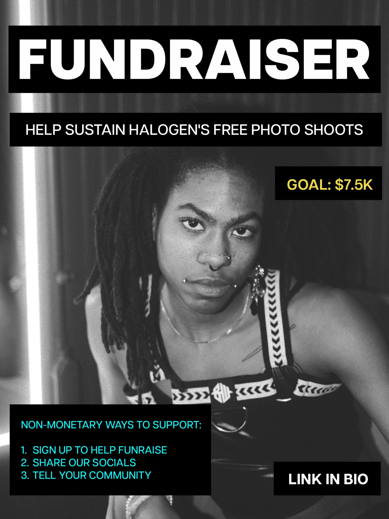 Black and white poster for a fundraiser to sustain Halogen’s free photo shoots, featuring a person with dreadlocks and piercings, donation goal of $7.5K, and ways to support.
